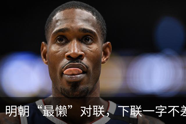 明朝“最懒”对联，下联一字不差抄上联，却是流传千古的经典绝对